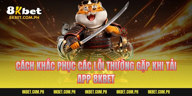 Cách khắc phục các lỗi thường gặp khi tải app 8KBET