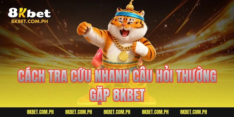 Cách tra cứu nhanh câu hỏi thường gặp 8KBET