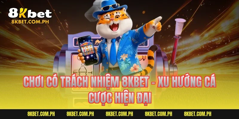 Chơi có trách nhiệm 8KBET - Xu hướng cá cược hiện đại