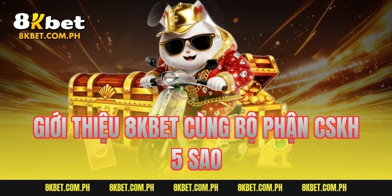 Giới thiệu 8KBET cùng bộ phận CSKH 5 sao