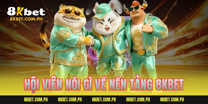 Hội viên nói gì về nền tảng 8KBET