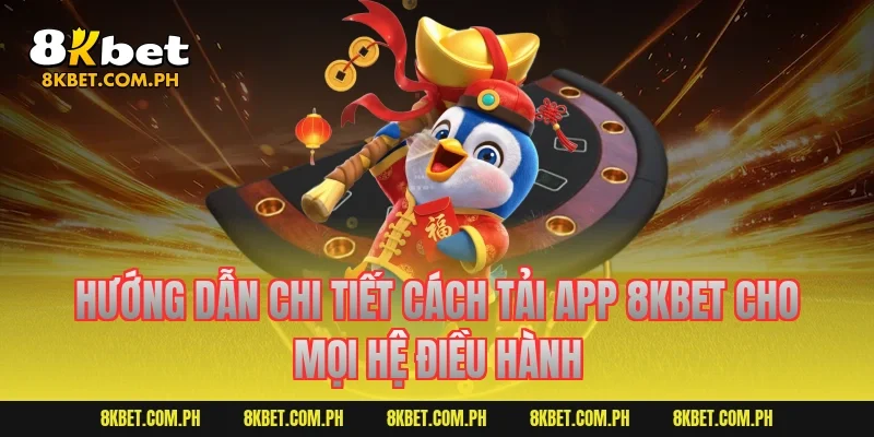 Hướng dẫn chi tiết cách tải app 8KBET cho mọi hệ điều hành