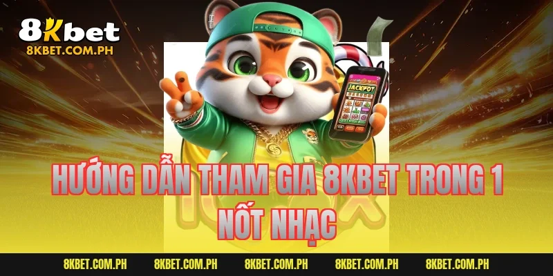 Hướng dẫn tham gia 8KBET trong 1 nốt nhạc