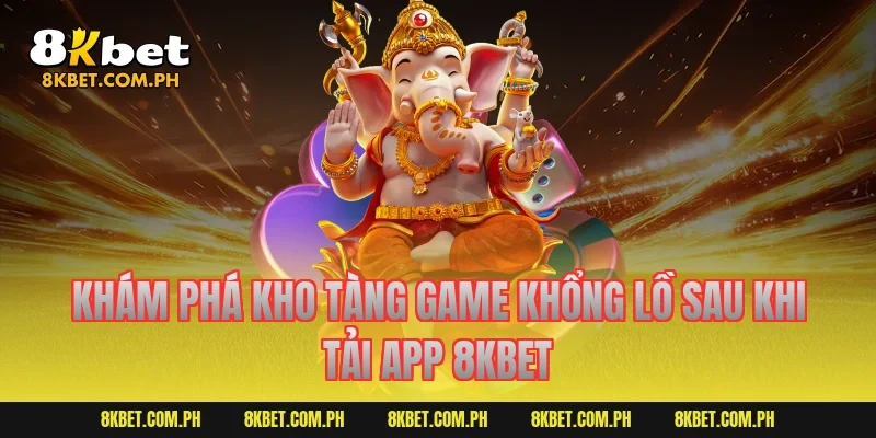 Khám phá kho tàng game khổng lồ sau khi tải app 8KBET