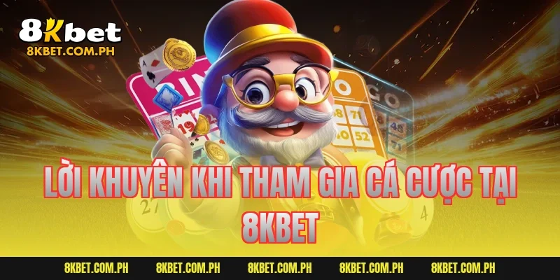 Lời khuyên khi tham gia cá cược tại 8kbet