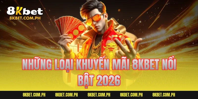 Những loại khuyến mãi 8KBET nổi bật 2026 