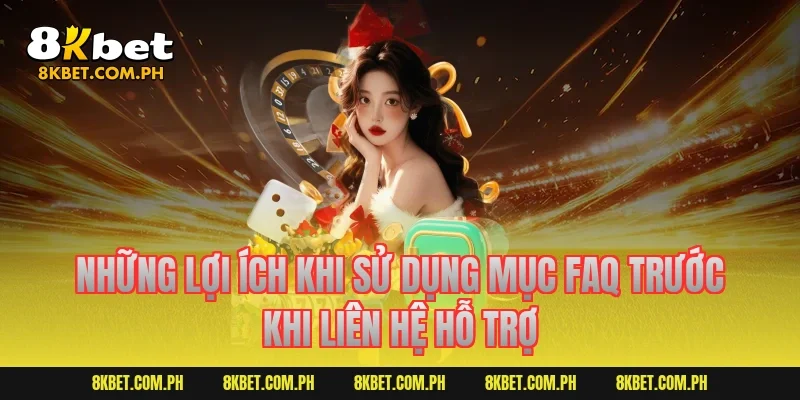 Những lợi ích khi sử dụng mục FAQ trước khi liên hệ hỗ trợ