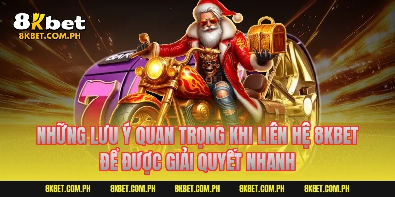 Những lưu ý quan trọng khi liên hệ 8kbet để được giải quyết nhanh