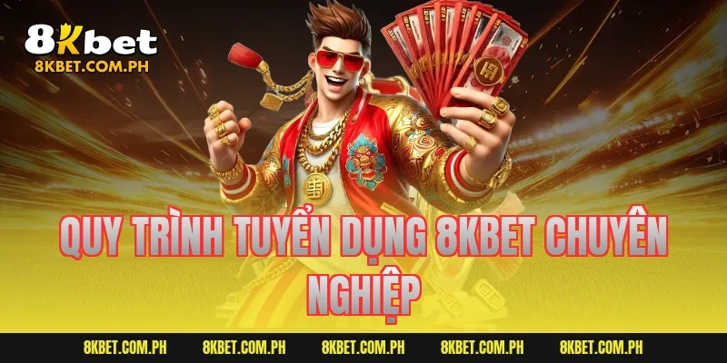 Quy trình tuyển dụng 8KBET chuyên nghiệp