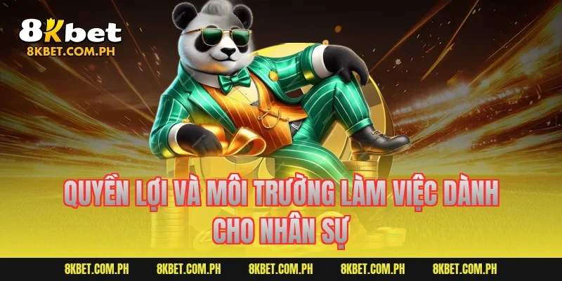 Quyền lợi và môi trường làm việc dành cho nhân sự
