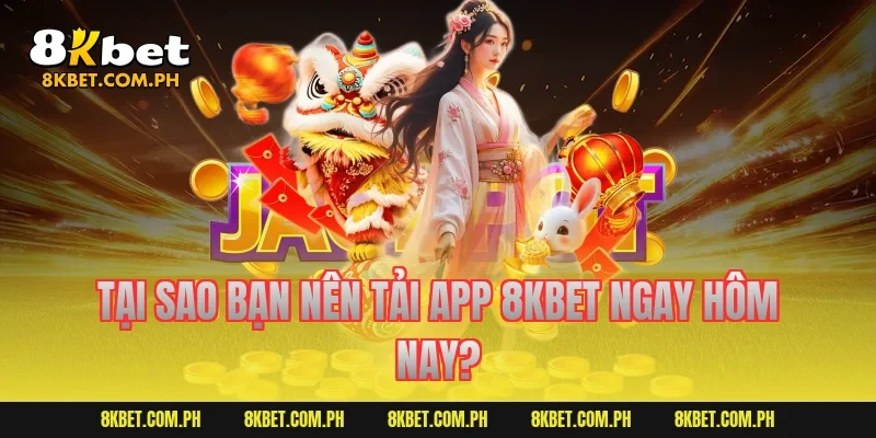 Tại sao bạn nên tải app 8KBET ngay hôm nay?