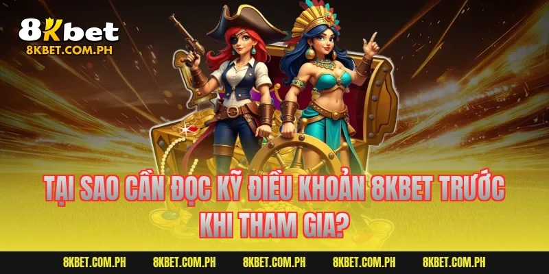 Tại sao cần đọc kỹ điều khoản 8kbet trước khi tham gia?