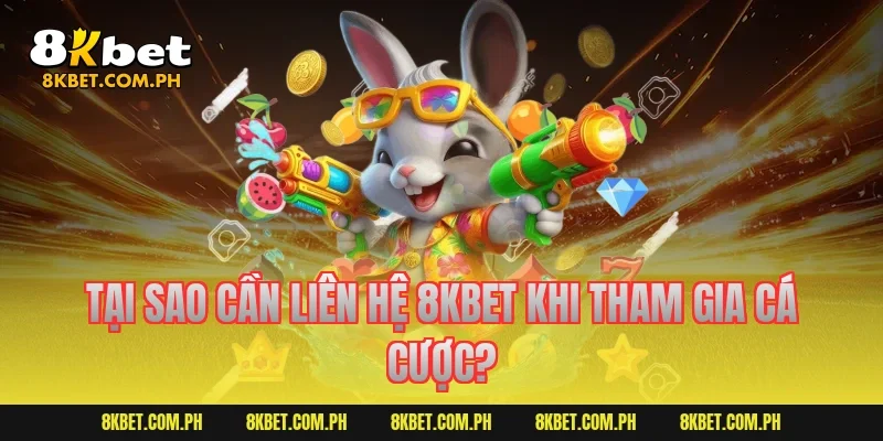 Tại sao cần liên hệ 8kbet khi tham gia cá cược?