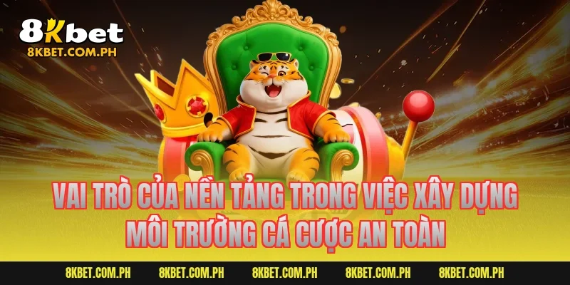 Vai trò của nền tảng trong việc xây dựng môi trường cá cược an toàn